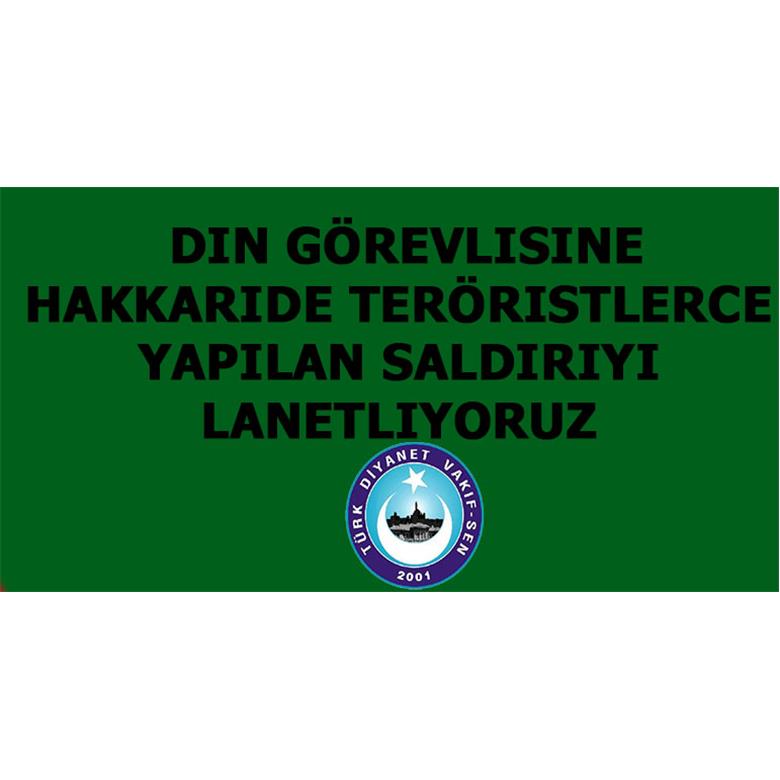 HAKKARİDE DİN GÖREVLİSİNE YAPILAN SALDIRIYI LANETLİYORUZ